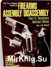 The Gun Digest Book of Firearms Assembly Disassembly Part 2 - Revolvers. Revised Edition