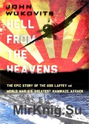 Hell from the Heavens: The Epic Story of the USS Laffey and World War II’s Greatest Kamikaze Attack