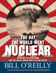 The Day the World Went Nuclear: Dropping the Atom Bomb and the End of World War II in the Pacific