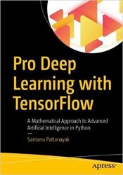 Pro Deep Learning with TensorFlow: A Mathematical Approach to Advanced Artificial Intelligence in Python