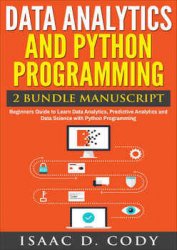 Data Analytics and Python Programming 2 Bundle Manuscript: Beginners Guide to Learn Data Analytics, Predictive Analytics and Data Science with Python Programming