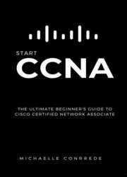 CCNA: Start CCNA: The Ultimate Beginner’s Guide to Cisco Certified Network Associate