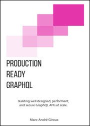 Production Ready GraphQL: Building well designed, performant, and secure GraphQL APIs at scale