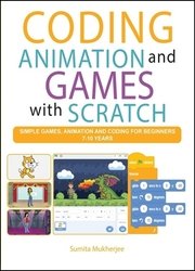 Coding Animation and Games with Scratch: A beginner’s Guide for kids to Creating Animations, Games and Coding, using the Scratch computer language