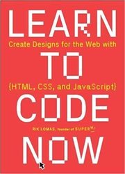 Learn to Code Now: Create Designs for the Web with HTML, CSS, and JavaScript