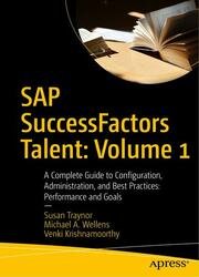 SAP SuccessFactors Talent: Volume 1: A Complete Guide to Configuration, Administration, and Best Practices