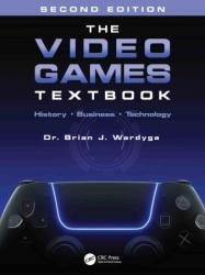 The Video Games Textbook: History • Business • Technology, Second Edition